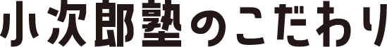 小次郎塾のこだわり
