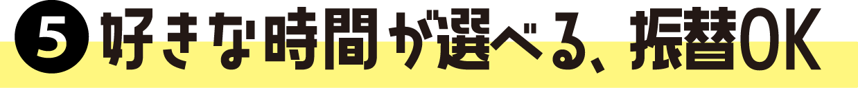 好きな時間が選べる、振替OK